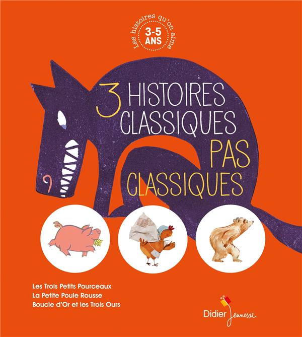 3 histoires classiques pas classiques : Les Trois Petits Pourceaux ; La Petite Poule Rousse ; Boucle d'Or et les Trois Ours