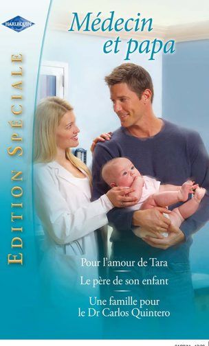 Pour l'amour de Tara ; le père de son enfant ; une famille pour le Dr Carlos Quintero