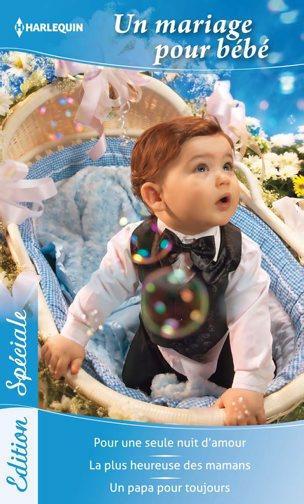 Un mariage pour bébé ; pour une seule nuit d'amour ; la plus heureuse des mamans ; un papa pour toujours