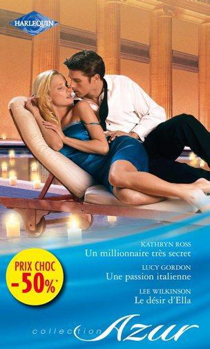Un millionnaire très secret ; une passion italienne ; le désir d'Ella