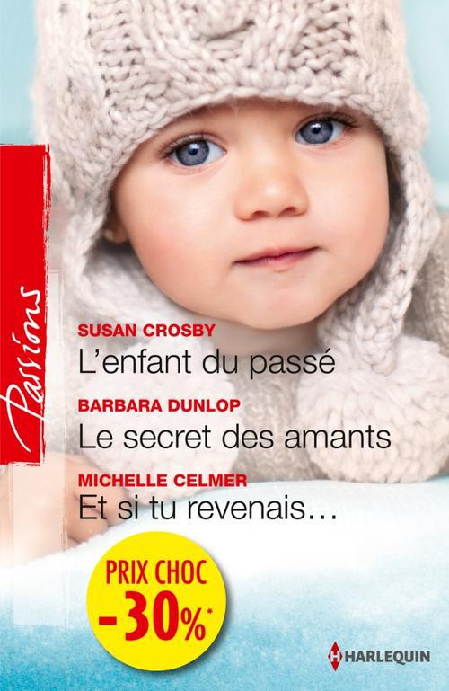 L'enfant du passé ; le secret des amants ; et si tu revenais...