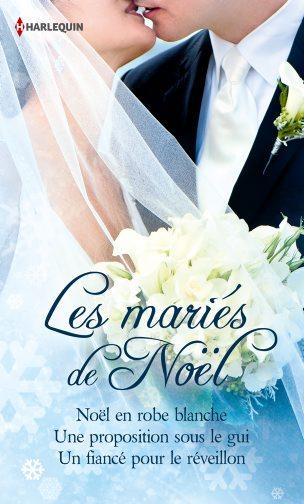 Les mariés de Noël ; Noël en robe blanche ; une proposition sous le gui ; un fiancé pour le réveillon