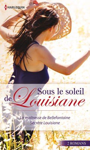 Sous le soleil de Louisiane ; la maîtresse de Bellefontaine ; secrète Louisiane