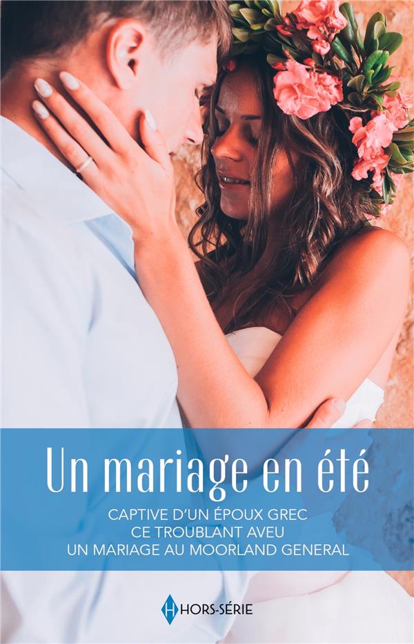 Un mariage en été : Captive d'un époux grec ; Ce troublant aveu ; Un mariage au Moorland General