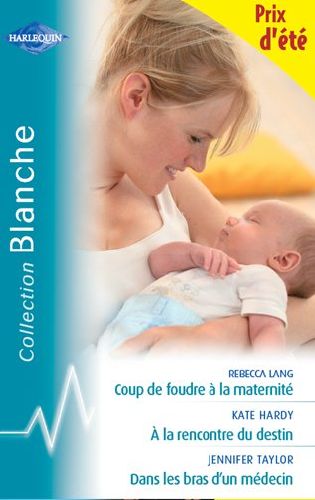 Coup de foudre à la maternité ; à la rencontre du destin ; dans les bras d'un médecin