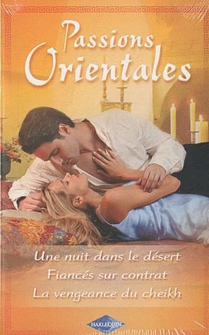 Passions orientales ; une nuit dans le désert ; fiancés sur contrat ; la vengeance du cheikh