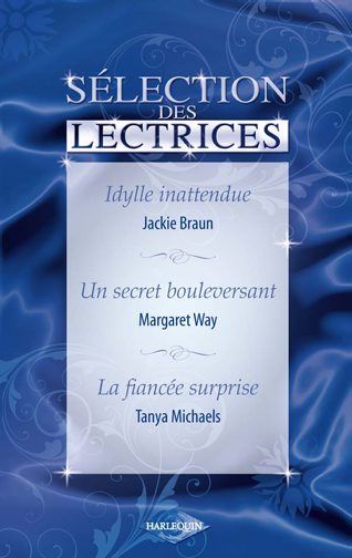 Idylle inattendue ; un secret bouleversant ; la fiancée surprise