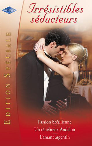 Irrésistibles séducteurs édition spéciale ; l'amant argentin ; passion brésilienne ; un ténébreux andalou