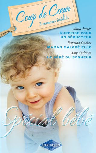 Surprise pour un séducteur ; maman malgré elle ; le bébé du bonheur