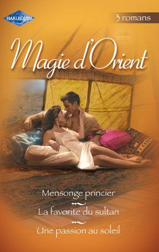 Magie d'Orient : mensonge princier ; la favorite du sultan ; une passion au soleil