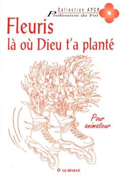 Fleuris là où Dieu t'a planté - livre animateur : Profession de Foi