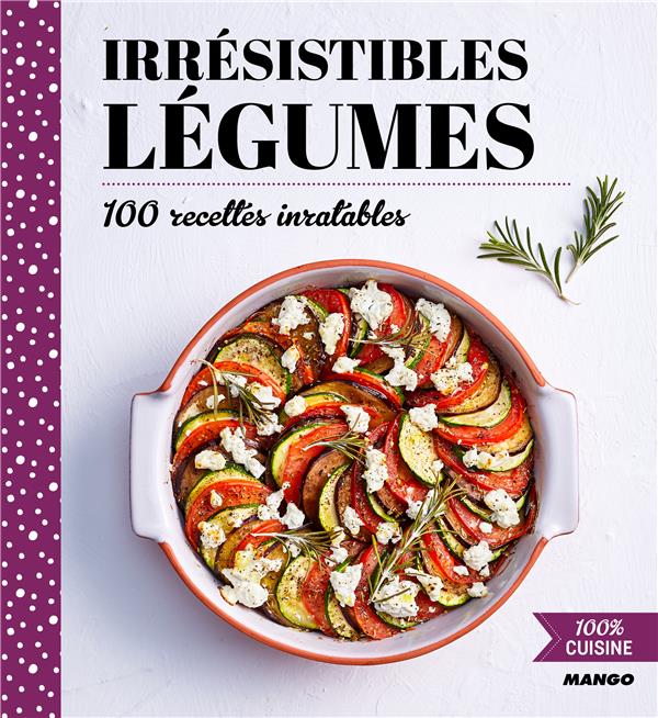 Irrésistibles légumes ; 100 recettes inratables - flash vidéo