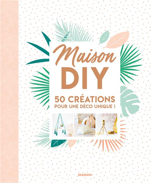 Maison diy ; 50 créations pour une déco unique !