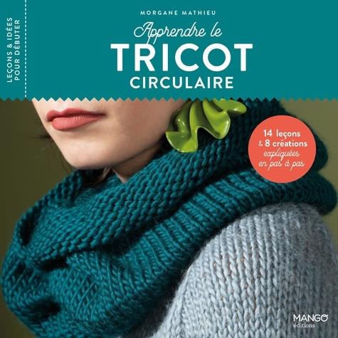 Apprendre le tricot circulaire ; 15 leçons et 10 créations expliquées en pas à pas