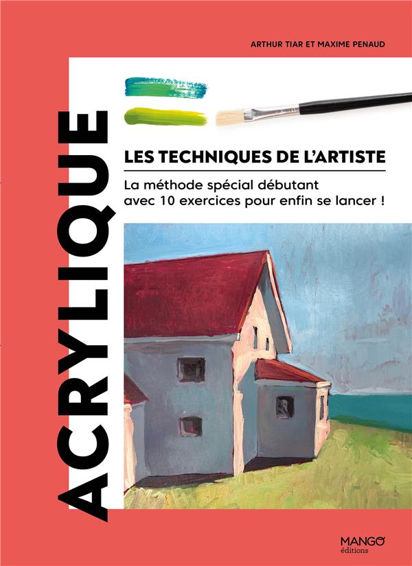 Les techniques de l'artiste : Acrylique : La méthode spécial débutant avec 10 exercices pour enfin se lancer !