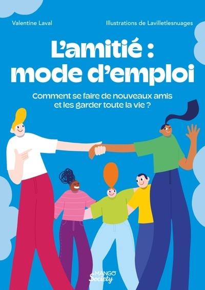 L'amitié, mode d'emploi : Comment se faire de nouveaux amis et les garder toute la vie ?