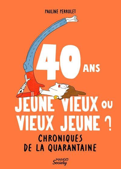 40 ans : jeune vieux ou vieux jeune ? Chroniques de la quarantaine