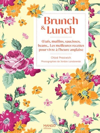 Brunch & lunch : Oeufs, muffins, saucisses, beans... Les meilleures recettes pour vivre à l'heure anglaise