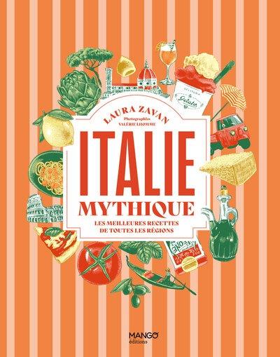 Italie mythique : Les meilleures recettes de toutes les régions