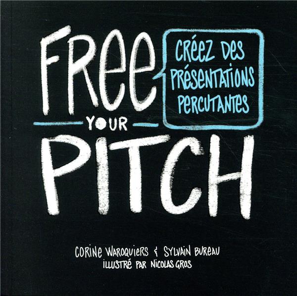 Free your pitch (version francaise) - creez des presentations percutantes