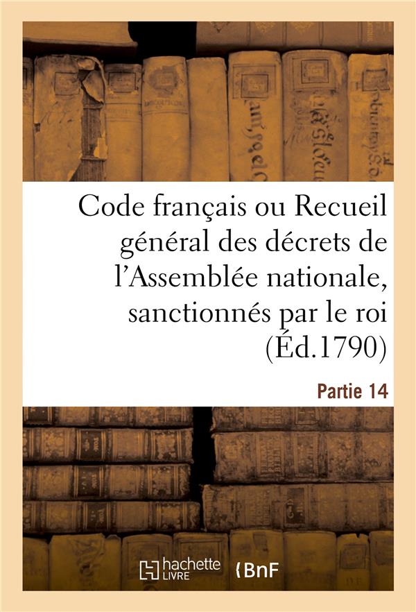 Code français ou Recueil général des décrets de l'Assemblée nationale, sanctionnés par le roi : Partie 14