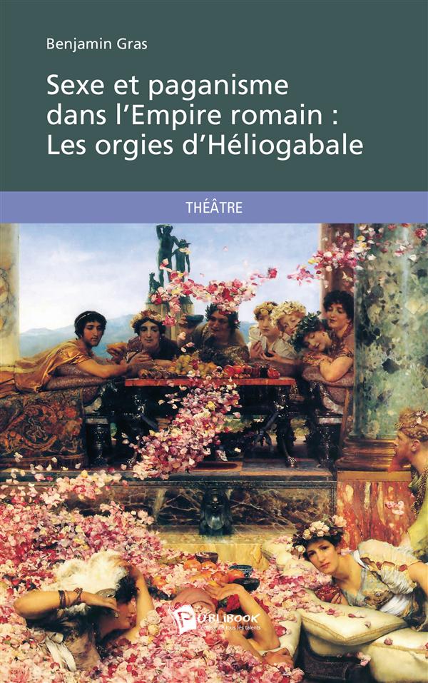 Sexe et paganisme dans l'Empire Romain : les orgies d'Héliogabale