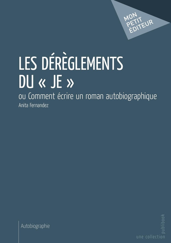 Les dérèglements du "je" ; ou comment écrire un roman autobiographique