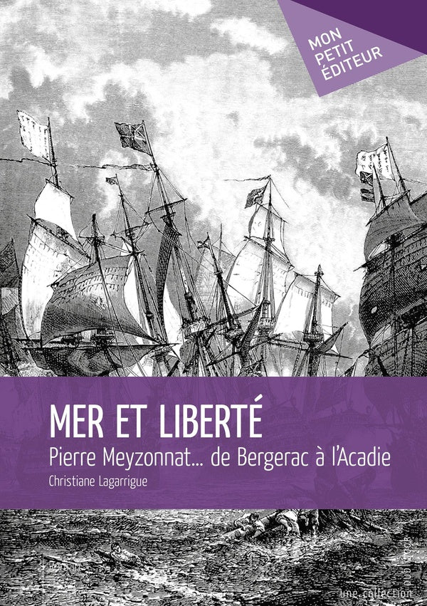 Mer et liberté ; Pierre Meyzonnat... de Bergerac à l'Acadie