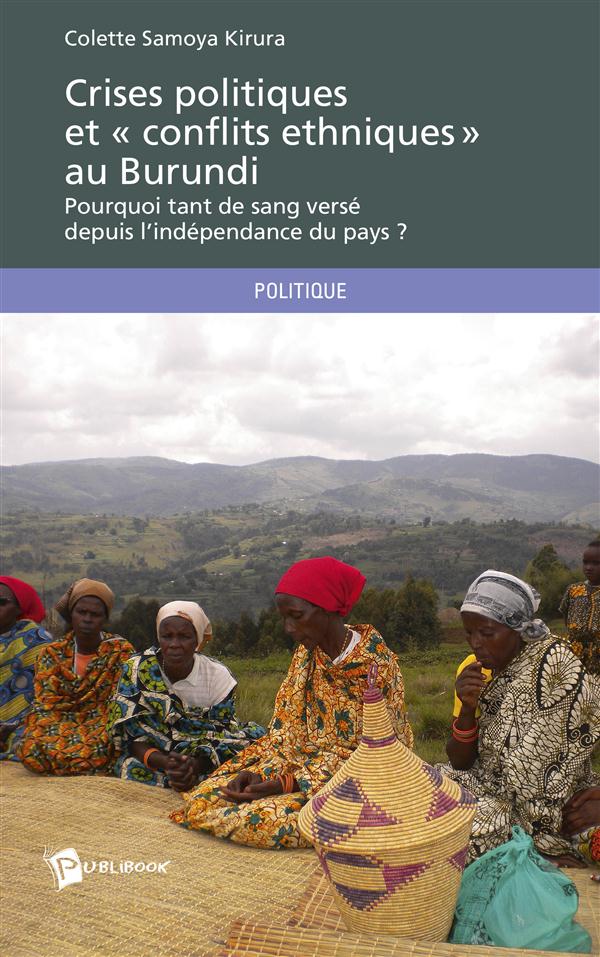 Crises politiques et « conflits ethniques » au Burundi ; pourquoi tant de sang versé depuis l'indépendance du pays ?
