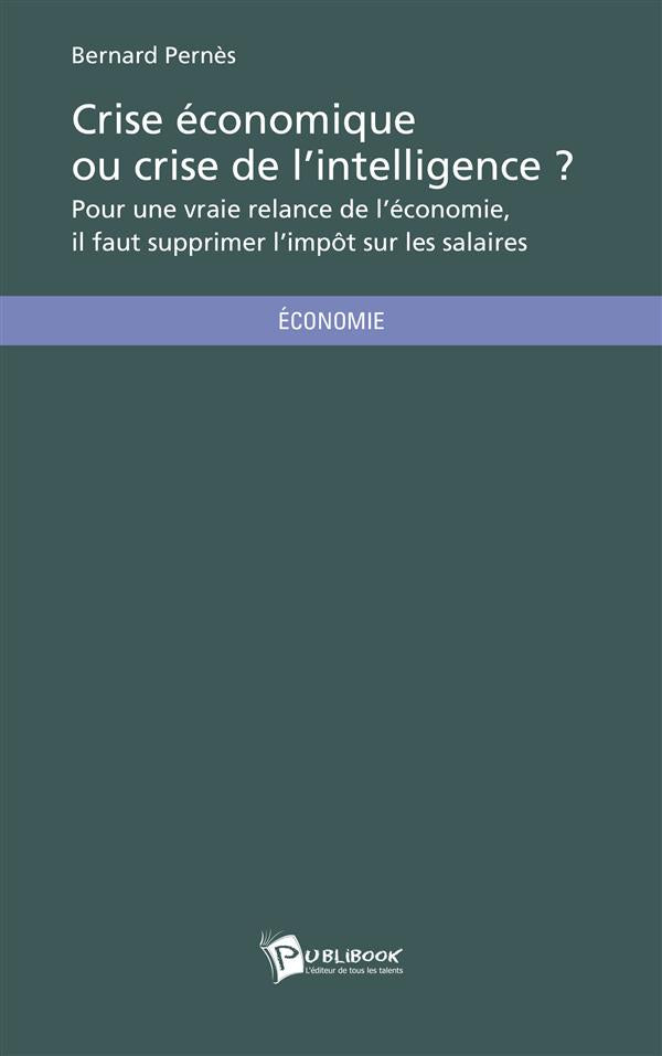 Crise économique ou crise de l'intelligence ? pour une vraie relance de l'économie, il faut supprimer l'impôt sur les salaires