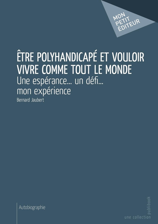 être polyhandicapé et vouloir vivre comme tout le monde ; une espérance... un défi... mon expérience