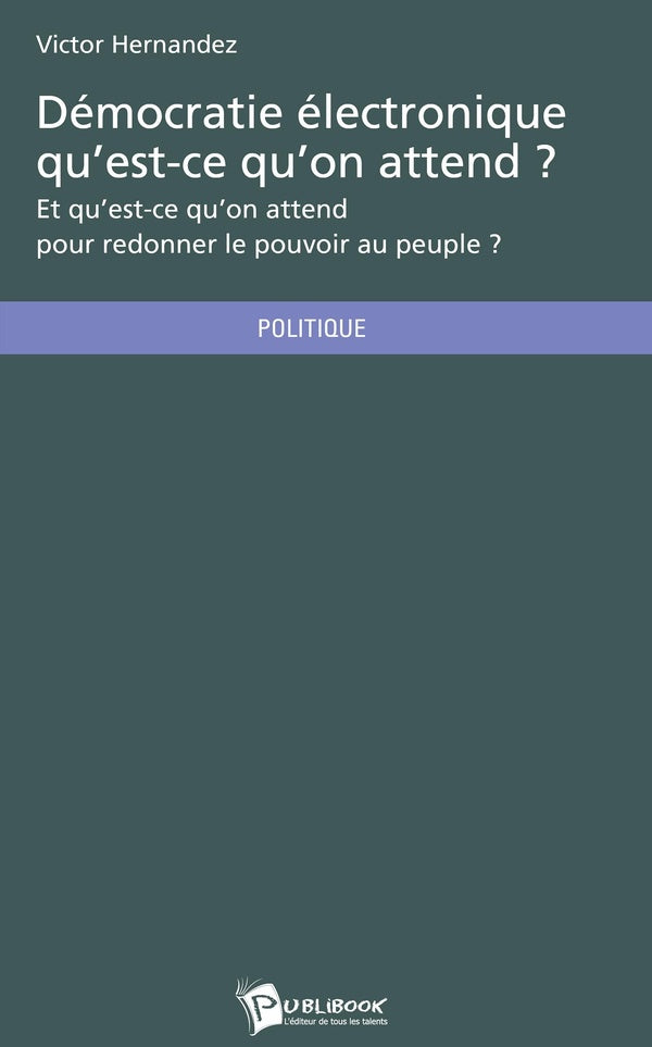 Démocratie électronique qu'est-ce qu'on attend ? et qu'est-ce qu'on attend pour redonner le pouvoir au peuple ?