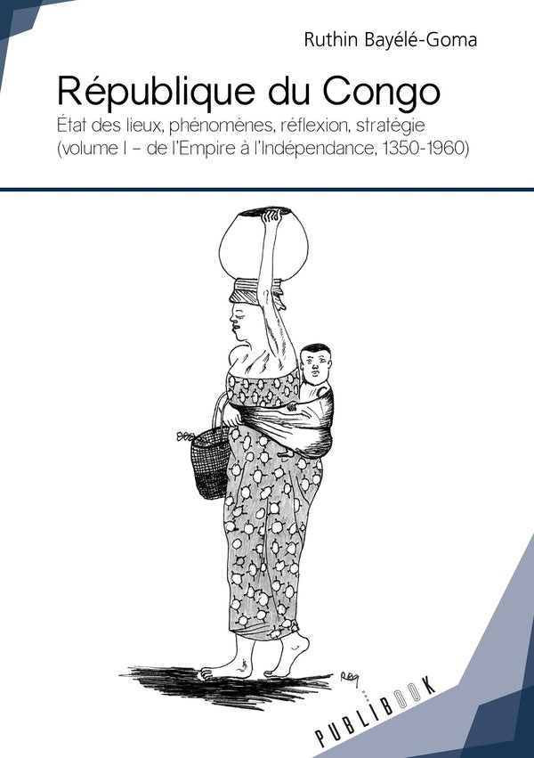 République du Congo ; état des lieux, phénomènes, réflexion, stratégie Tome 1 ; de l'empire à l'indépendance, 1350-1960