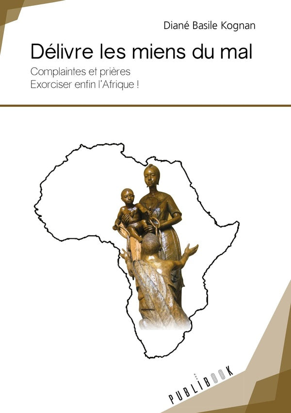 Délivre les miens du mal ; complaintes et prières : exorciser enfin l'Afrique !