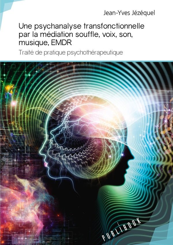 Une psychanalyse transfonctionnelle par la médiation souffle, voix, son, musique, emdr ; traité de pratique psychothérapeutique
