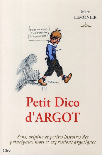 Petit dico d'argot ; Sens, origine et petites histoires des principaux mots et expressions argotiques