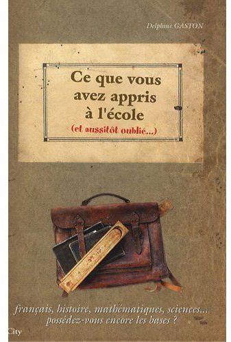 Ce que vous avez appris à l'école (et aussitôt oublié) ; français, histoire, mathématiques, sciences...possédez-vous encore les bases ?