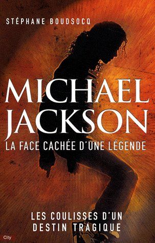 Michael Jackson ; la face cachée d'une légende ; les coulisses d'un destin tragique