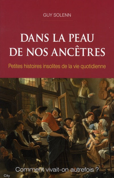 Dans la peau de nos ancêtres ; petites histoires insolites de la vie quotidienne