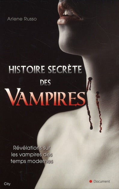 Histoire secrète des vampires ; révélations sur les vampires des temps modernes