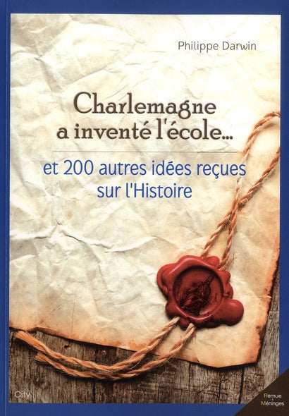 Charlemagne a inventé l'école et 200 autres idées reçues sur l'histoire