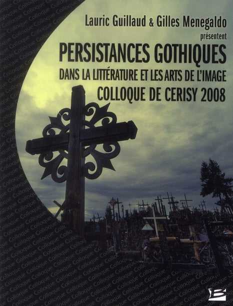 Colloque de Cerisy ; gothique ; persistances gothiques dans la littérature et les arts de l'image