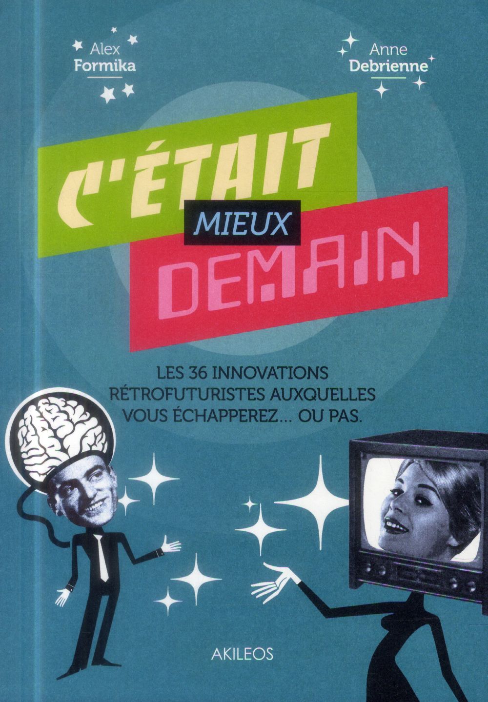 C'était mieux demain ; les 36 innovations rétrofuturistes auxquelles vous échapperez... ou pas