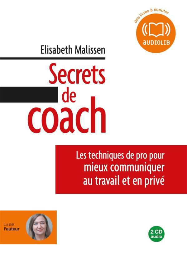 Secrets de coach ; les techniques de pro pour mieux communiquer au travail et en privé