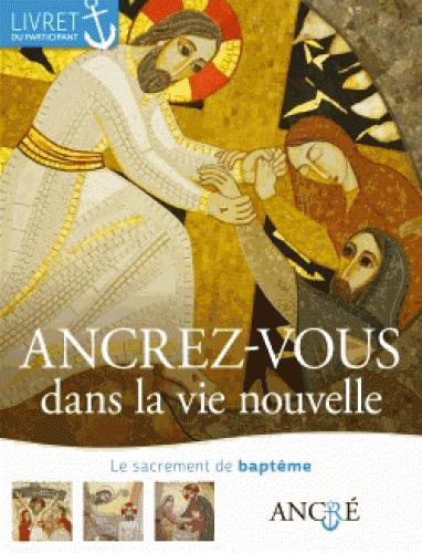 Ancrez-vous dans la vie nouvelle ; le baptême
