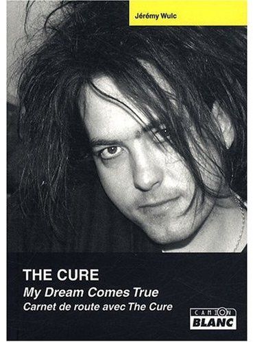 The Cure ; my dream comes true ; carnet de route avec the cure