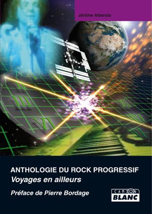 Anthologie du rock progressif ; voyages en ailleurs