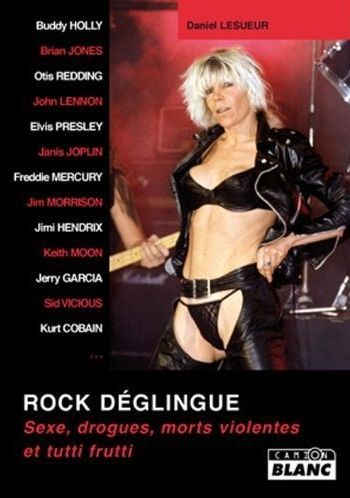 Rock déglingué ; sexe, drogues, morts violentes et tutti frutti