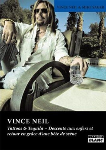 Vince Neil ; tattoos & tequila - descente aux enfers et retour en grâce d'une bête de scène
