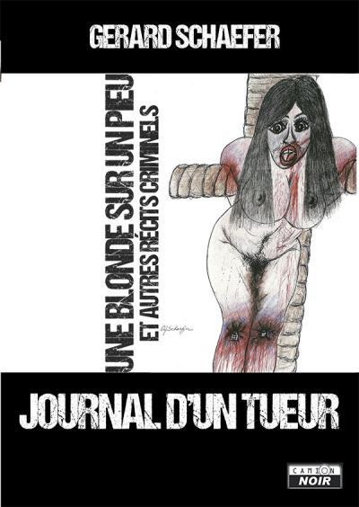 Journal d'un tueur ; une blonde sur un pieu et autres récits criminels